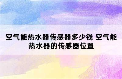 空气能热水器传感器多少钱 空气能热水器的传感器位置